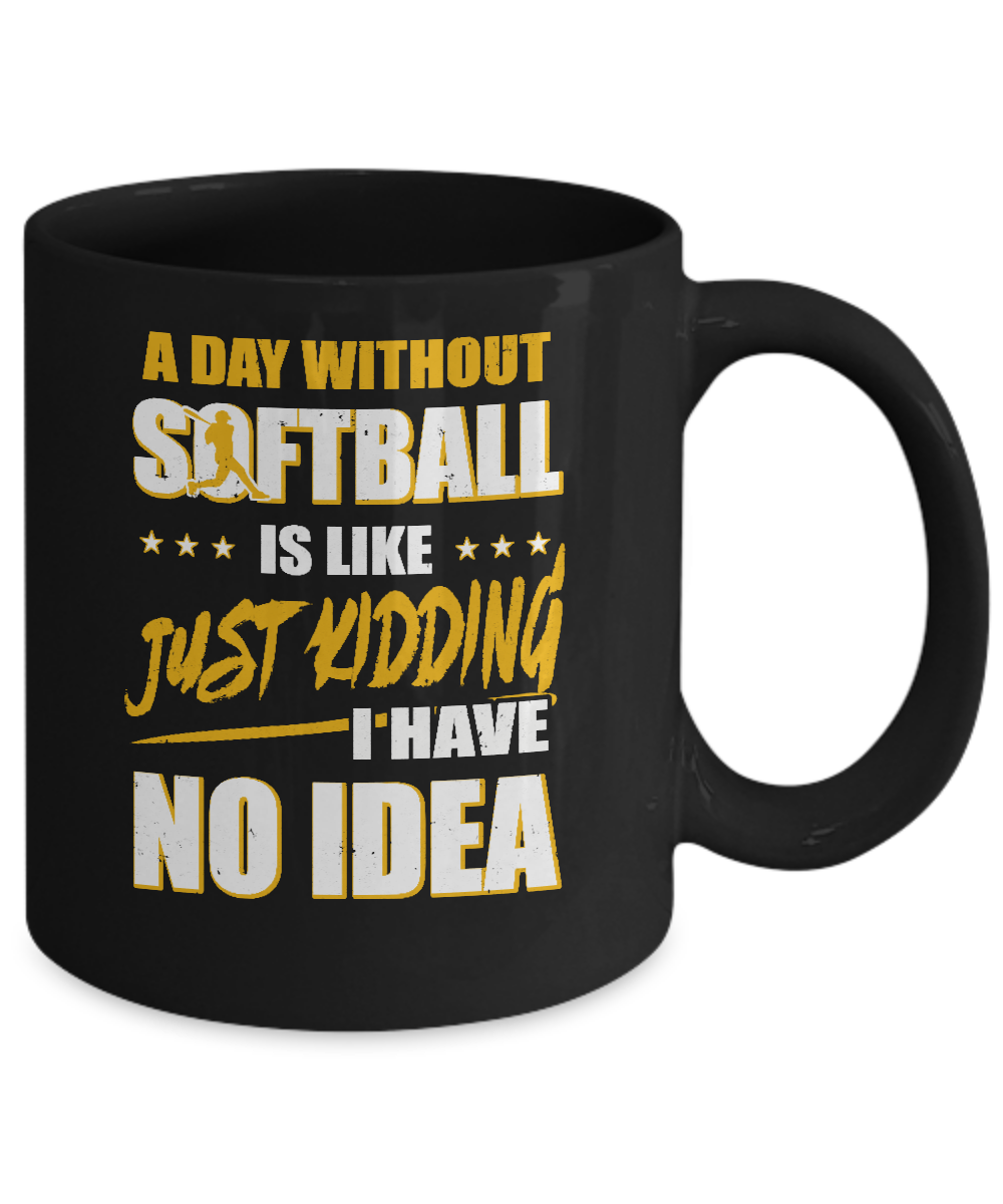 A Day Without Softball Is Like Just Kidding I Have No Idea Mug-Coffee Mug-11oz Mug-Black