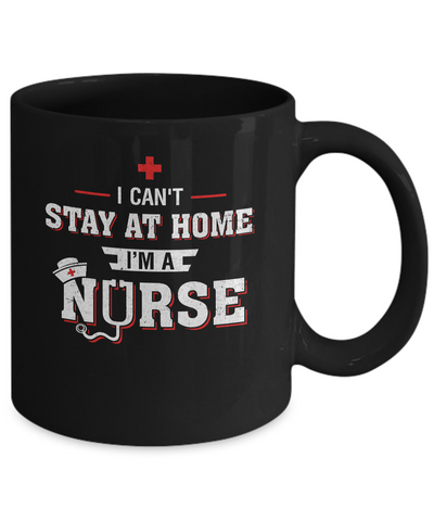 I Can't Stay At Home I'm A Nurse Mug-Coffee Mug-11oz Mug-Black