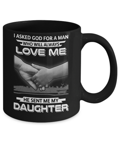 I Asked God For A Man Love Me He Sent Me My Daughter Mug-Coffee Mug-11oz Mug-Black