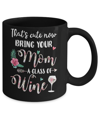 That's Cute Now Bring Your Mom A Glass Of Wine Mug-Coffee Mug-11oz Mug-Black