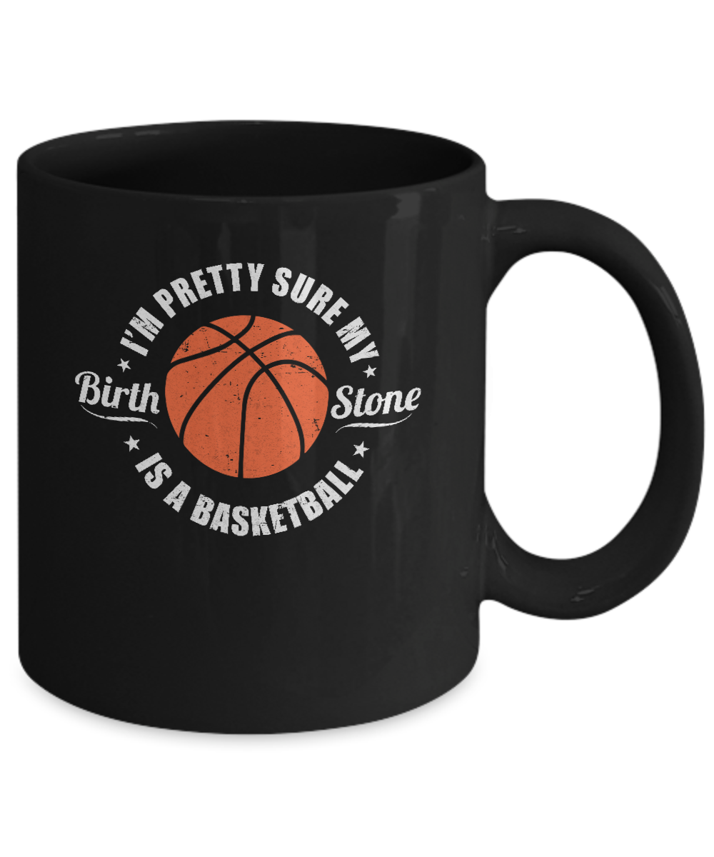 I'm Pretty Sure My Birth Stone Is A Basketball Mug-Coffee Mug-11oz Mug-Black
