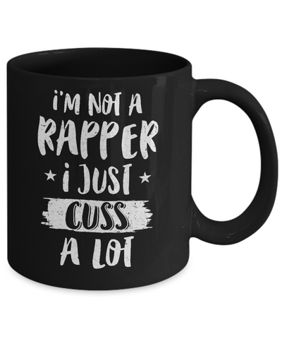 I'm Not A Rapper I Just Cuss A Lot Funny Rapper Mug-Coffee Mug-11oz Mug-Black