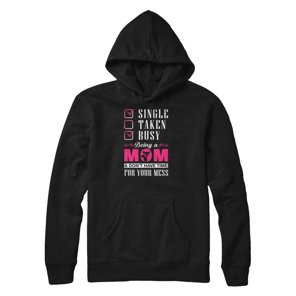Single Taken Busy Begin A Mom Don't Have Time For Your Mess-T-Shirt & Tank Top-Pullover Hoodie-Black
