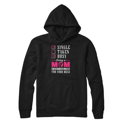 Single Taken Busy Begin A Mom Don't Have Time For Your Mess-T-Shirt & Tank Top-Pullover Hoodie-Black