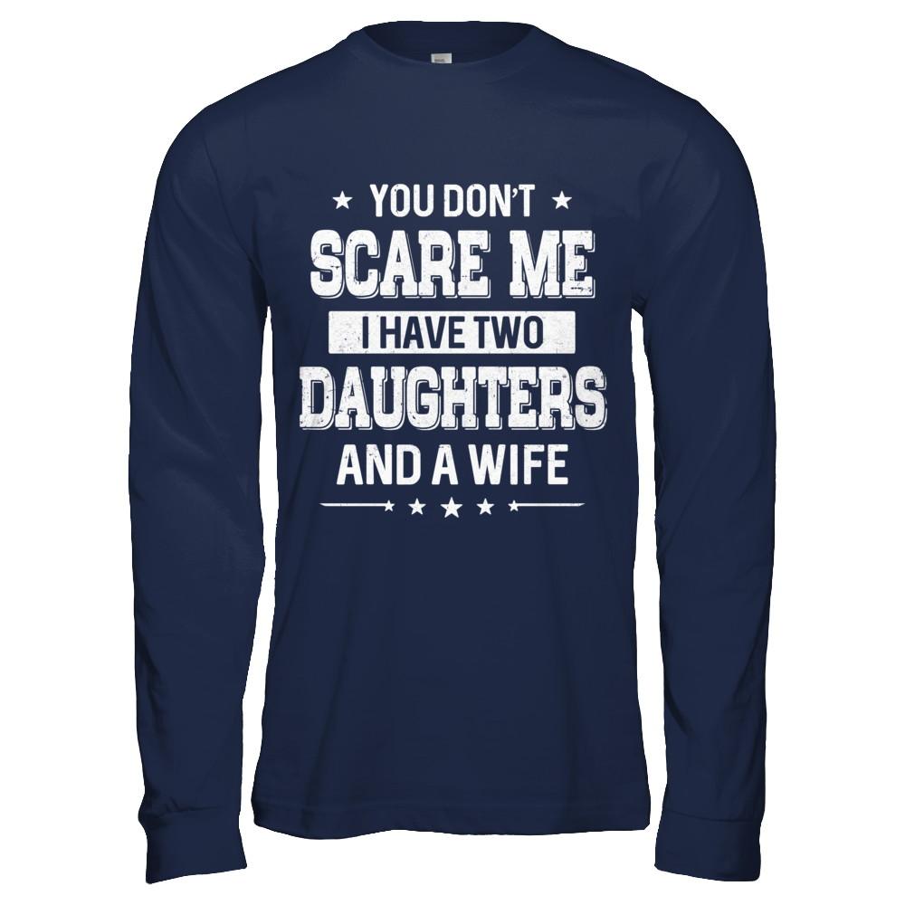 You Don't Scare Me I Have Two Daughters And A Wife Fathers Day-T-Shirt & Hoodie-Long Sleeve T-Shirt-Navy