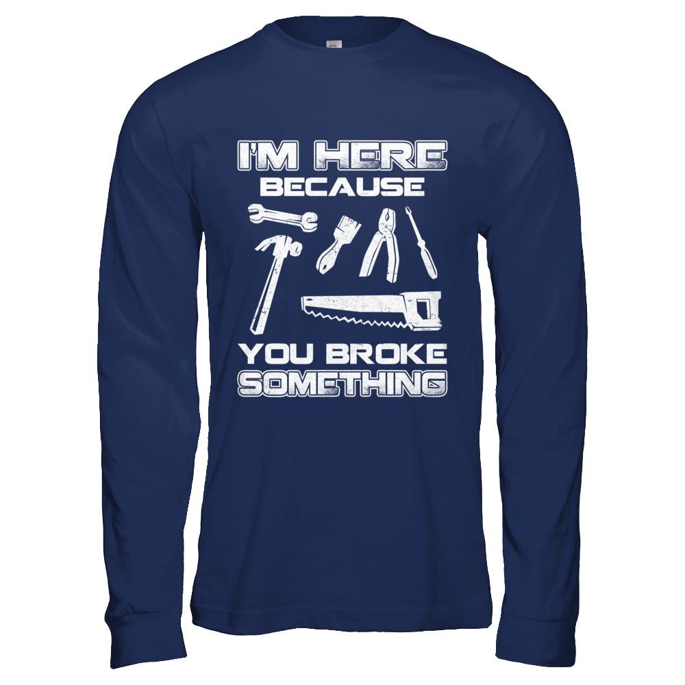 I'm Here Because You Broke Something Mechanic-T-Shirt & Hoodie-Long Sleeve T-Shirt-Navy