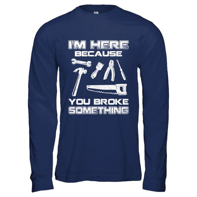 I'm Here Because You Broke Something Mechanic-T-Shirt & Hoodie-Long Sleeve T-Shirt-Navy
