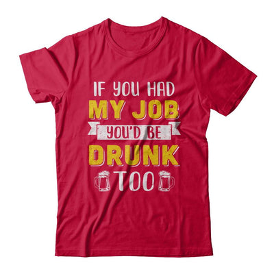 If You Had My Job You'd Be Drunk Too Funny Beer-T-Shirt & Hoodie-Classic T-Shirt-Red