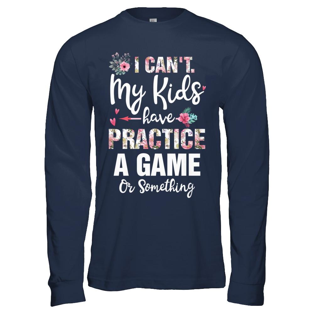 I Can't My Kids Have Practice A Game Or Something-T-Shirt & Hoodie-Long Sleeve T-Shirt-Navy