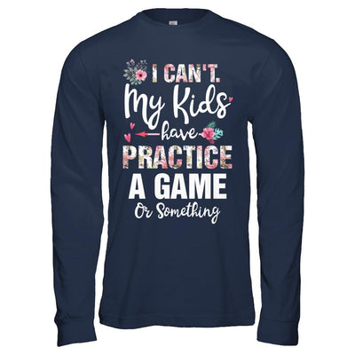 I Can't My Kids Have Practice A Game Or Something-T-Shirt & Hoodie-Long Sleeve T-Shirt-Navy