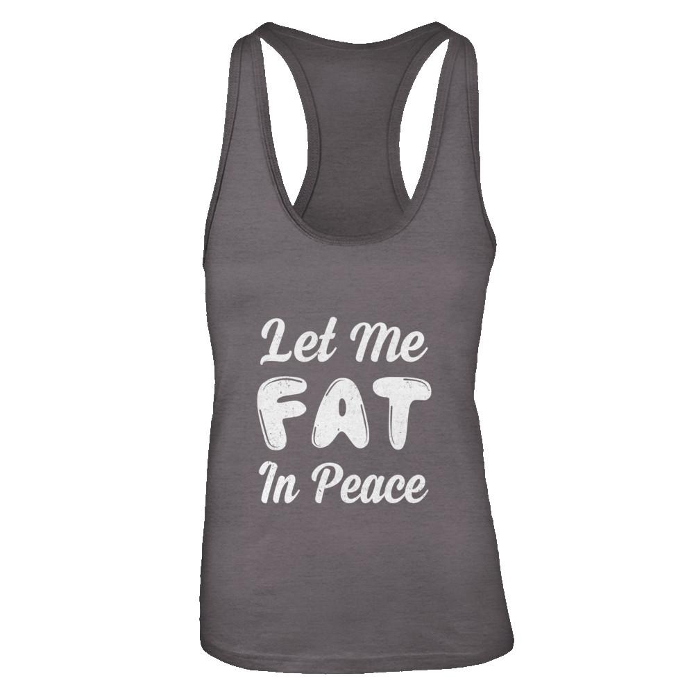 Let Me Fat In Peace Chubby Girl-T-Shirt & Tank Top-Women's Ideal Racerback Tank-Dark Grey