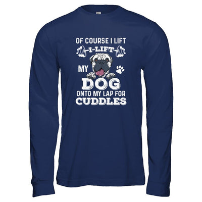 I Lift My Dog On To My Lap For Cuddles-T-Shirt & Tank Top-Long Sleeve T-Shirt-Navy
