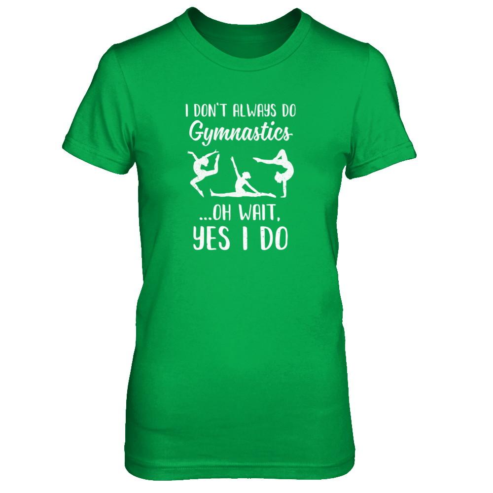 I Don't Always Do Gymnastics Oh Wait Yes I Do-T-Shirt & Tank Top-Women's T-Shirt-Irish Green