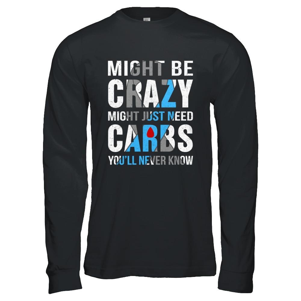 Might Just Need Carbs You'll Never Know Diabetes-T-Shirt & Hoodie-Long Sleeve T-Shirt-Black