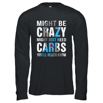 Might Just Need Carbs You'll Never Know Diabetes-T-Shirt & Hoodie-Long Sleeve T-Shirt-Black