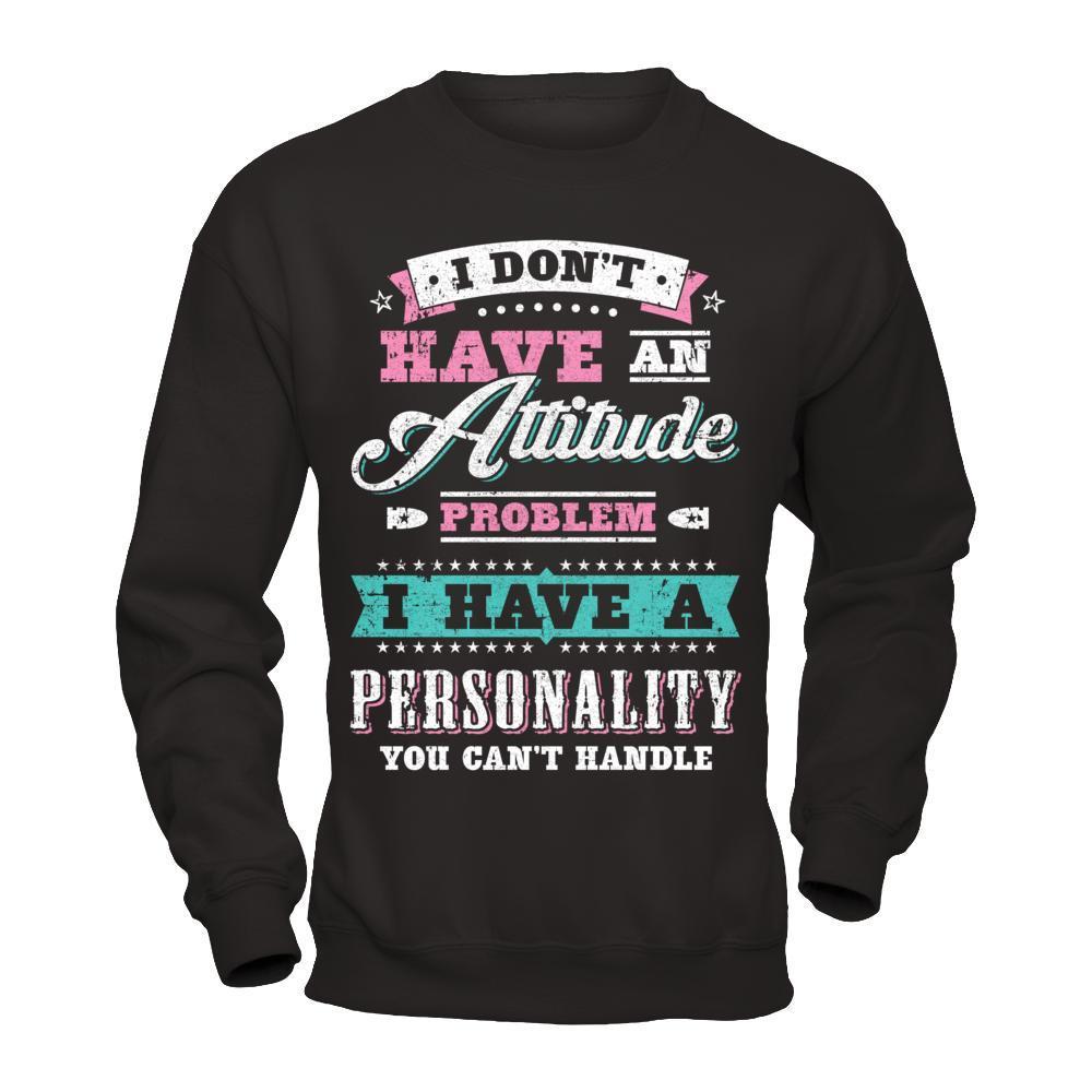 I Dont Have Attitude Problem I Have An Personality-T-Shirt & Hoodie-Crewneck Sweatshirt-Black