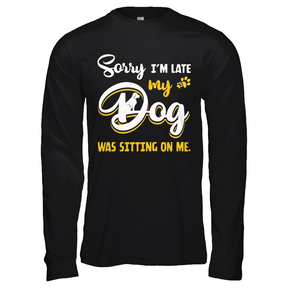 Sorry I'm Late My Dog Was Sitting On Me-T-Shirt & Hoodie-Long Sleeve T-Shirt-Black