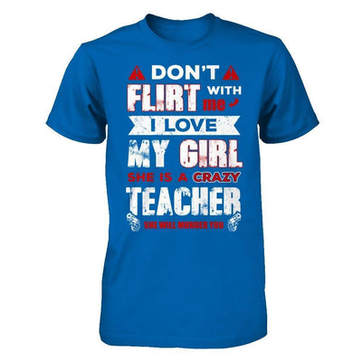Don't Flirt With Me I Love My Girl She Is A Crazy Teacher-T-Shirt & Hoodie-