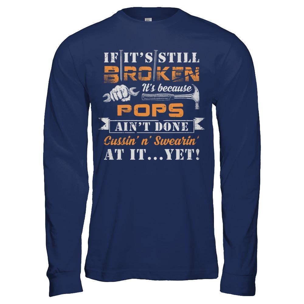 If It's Still Broken It's Because Pops Ain't Done-T-Shirt & Hoodie-Long Sleeve T-Shirt-Navy