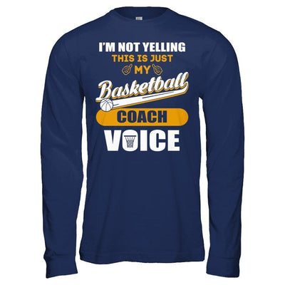 I'm Not Yelling This Is Just My Basketball Coach Voice-T-Shirt & Hoodie-Long Sleeve T-Shirt-Navy