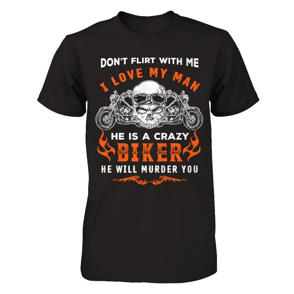 Don't Flirt With Me He Is A Crazy Biker-T-Shirt & Hoodie-Premium T-Shirt-Black
