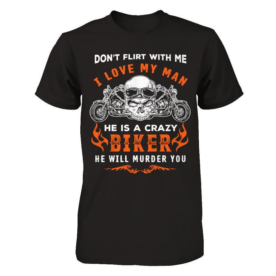 Don't Flirt With Me He Is A Crazy Biker-T-Shirt & Hoodie-Premium T-Shirt-Black
