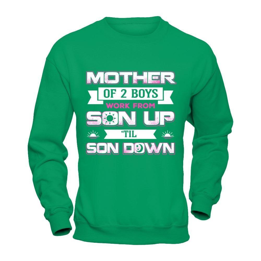 Mother Of Two Boys Work From Son Up 'Til Son Down-T-Shirt & Hoodie-Crewneck Sweatshirt-Irish Green