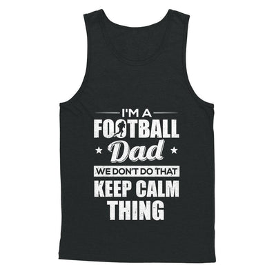 I'm A Football Dad We Don't Do That Keep Calm Thing-T-Shirt & Hoodie-Unisex Tank-Black