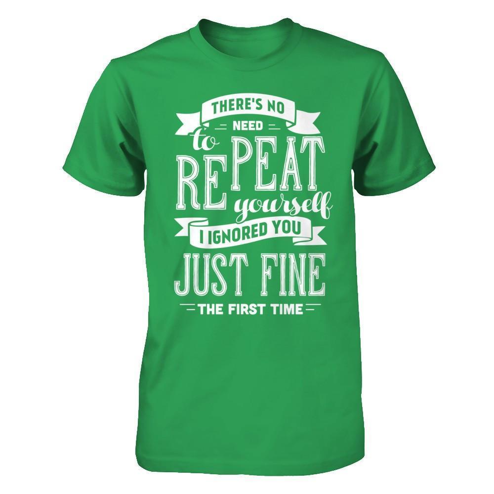 There's No Need To Repeat Yourself I Ignore You Just Fine The First Time-T-Shirt & Hoodie-Premium T-Shirt-Kelly Green