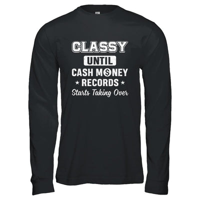 Classy Until Cash Money Records Starts Taking Over-T-Shirt & Hoodie-Long Sleeve T-Shirt-Black
