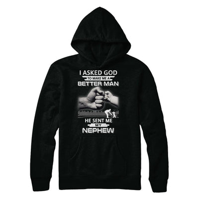I Asked God To Make Me A Better Man He Sent Me My Nephew-T-Shirt & Hoodie-Pullover Hoodie-Black