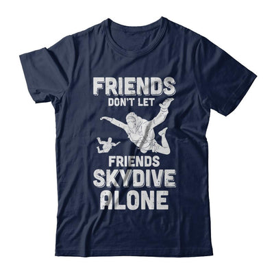 Skydiving Don't Let Friends Skydive Alone Skydiver-T-Shirt & Hoodie-Classic T-Shirt-Navy