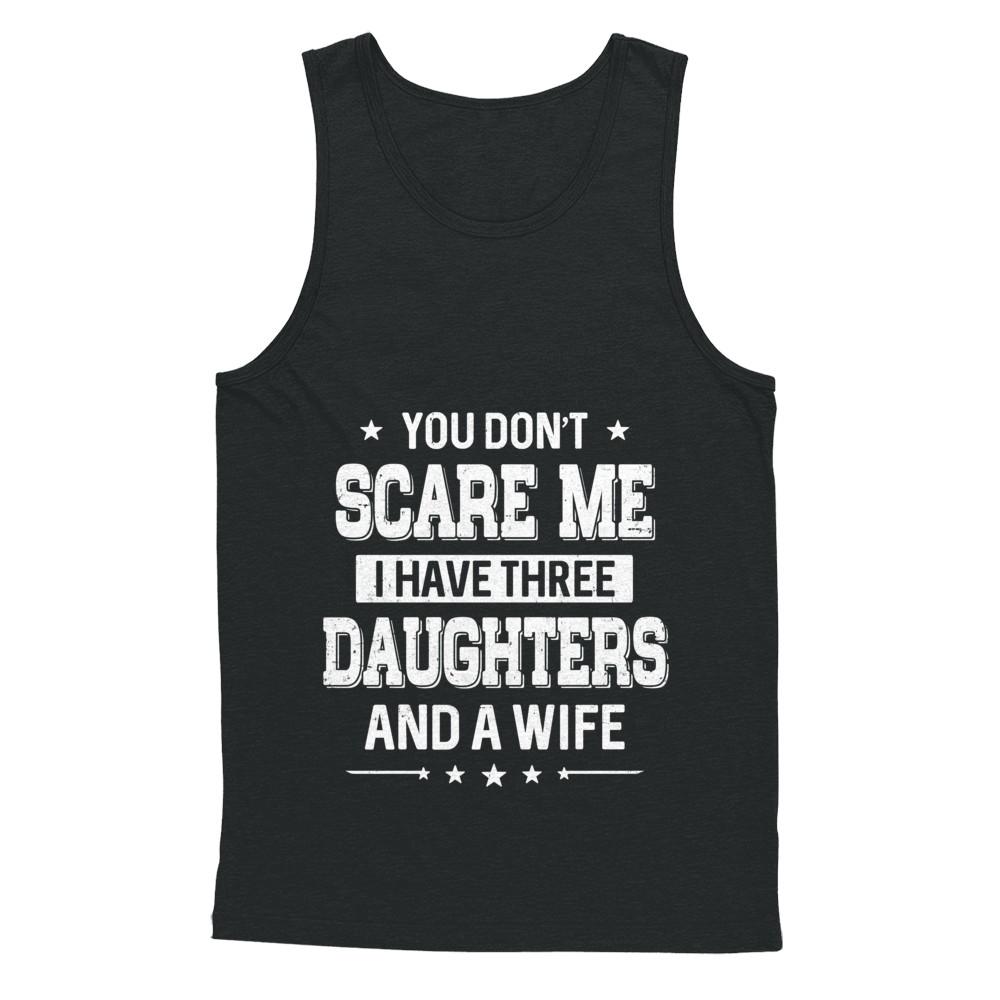 You Don't Scare Me I Have Three Daughters And A Wife Fathers Day-T-Shirt & Hoodie-Unisex Tank-Black
