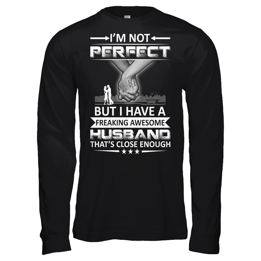 I'm Not Perfect But I Have A Freaking Awesome Husband That's Close Enough-T-Shirt & Hoodie-Long Sleeve T-Shirt-Black