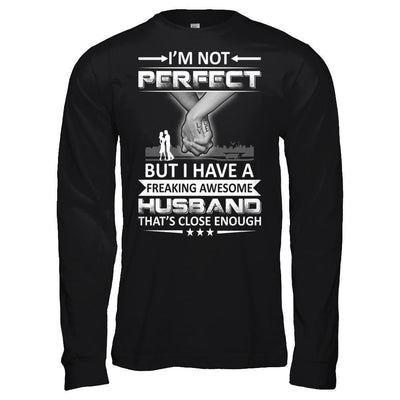 I'm Not Perfect But I Have A Freaking Awesome Husband That's Close Enough-T-Shirt & Hoodie-Long Sleeve T-Shirt-Black