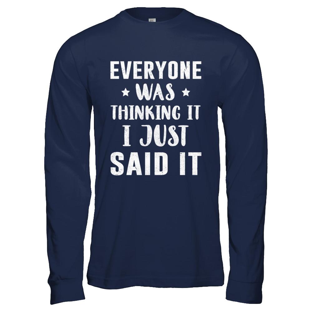Everyone Was Thinking It I Just Said It-T-Shirt & Hoodie-Long Sleeve T-Shirt-Navy