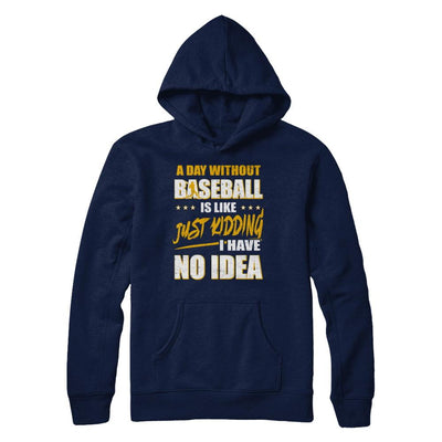 A Day Without Baseball Is Like Just Kidding I Have No Idea-T-Shirt & Hoodie-Pullover Hoodie-Navy