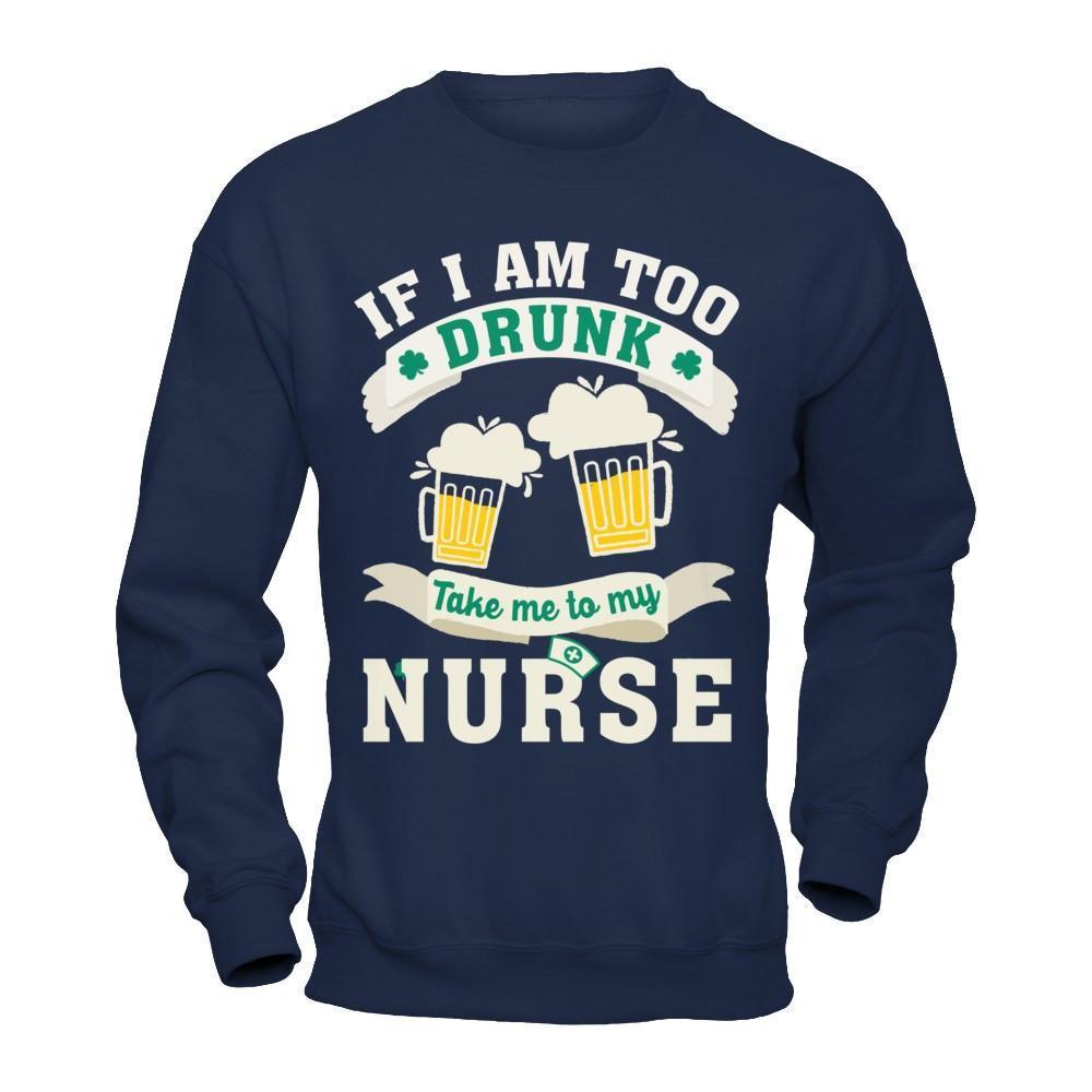 If I Am Too Drunk Take Me To My Nurse-T-Shirt & Hoodie-Crewneck Sweatshirt-Navy