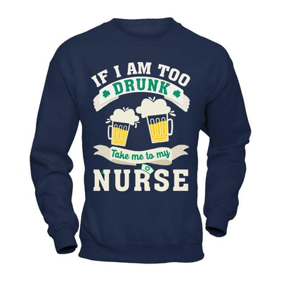 If I Am Too Drunk Take Me To My Nurse-T-Shirt & Hoodie-Crewneck Sweatshirt-Navy