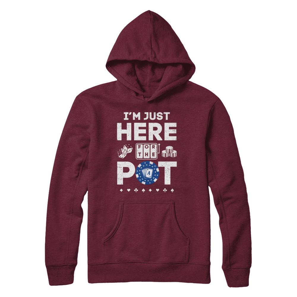 I'm Just Here For The Pot Funny Poker-T-Shirt & Hoodie-Pullover Hoodie-Maroon