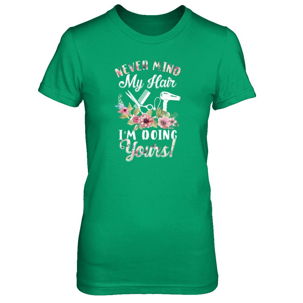 Never Mind My Hair I'm Doing Yours HairStylist-T-Shirt & Tank Top-Women's T-Shirt-Irish Green