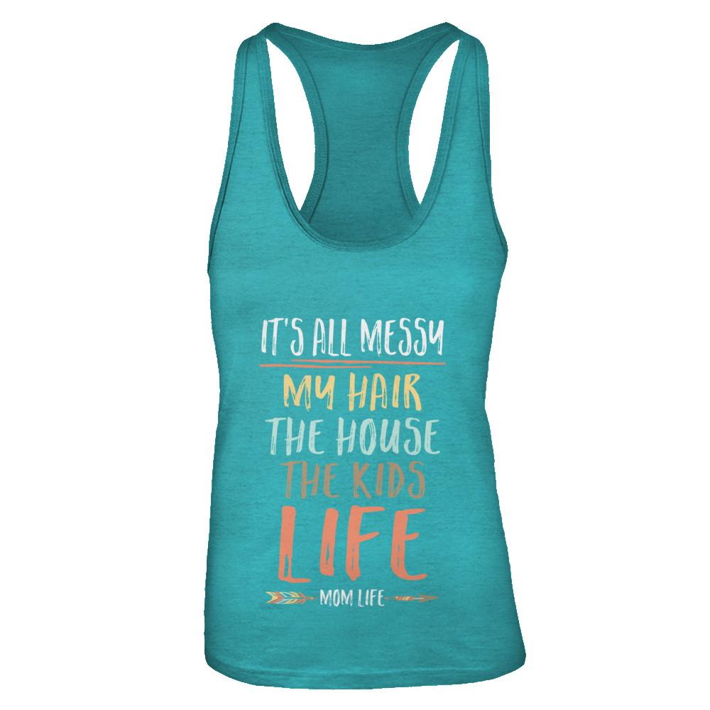 It's All Messy My Hair The House The Kids Mom Life-T-Shirt & Tank Top-Women's Ideal Racerback Tank-Tahiti Blue
