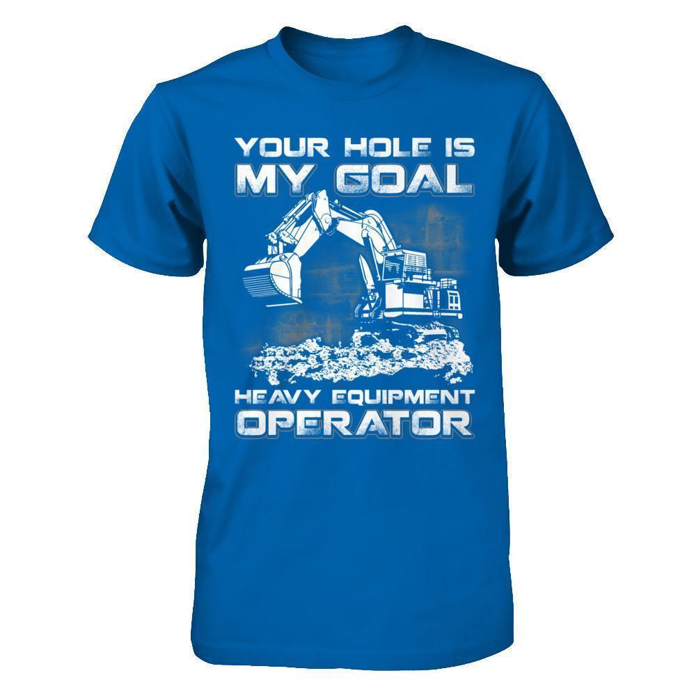 Your Hole Is My Goal Heavy Equipment Operator-T-Shirt & Hoodie-Classic T-Shirt-Royal