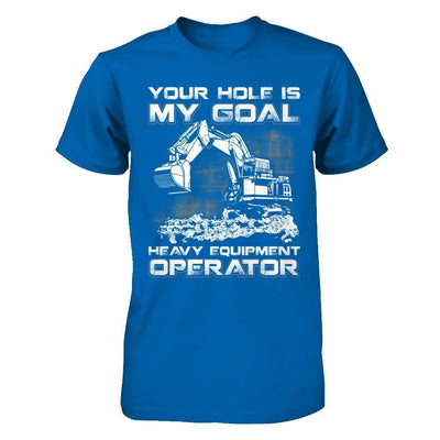 Your Hole Is My Goal Heavy Equipment Operator-T-Shirt & Hoodie-Classic T-Shirt-Royal