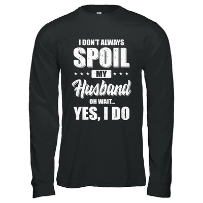 I Don't Always Spoil My Husband Oh Wait Yes I Do Wife-T-Shirt & Hoodie-Long Sleeve T-Shirt-Black