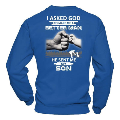 I Asked God To Make Me A Better Man He Sent Me My Son-T-Shirt & Hoodie-