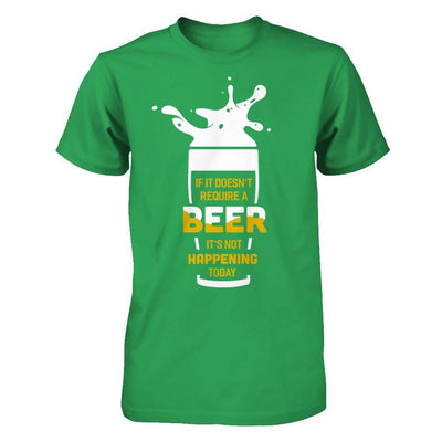 If It Doesn't Require A Beer It's Not Happening Today-T-Shirt & Hoodie-Premium T-Shirt-Kelly Green
