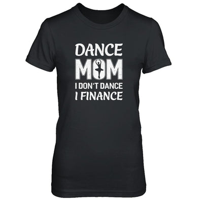 Dance Mom I Don't Dance I Finance Mother's Day-T-Shirt & Tank Top-Women's T-Shirt-Black