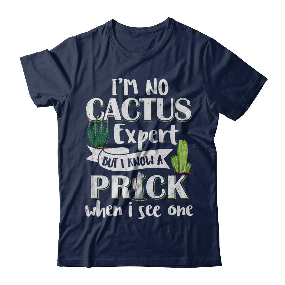 I'm No Cactus Expert But I Know A Prick When I See One-T-Shirt & Hoodie-Classic T-Shirt-Navy