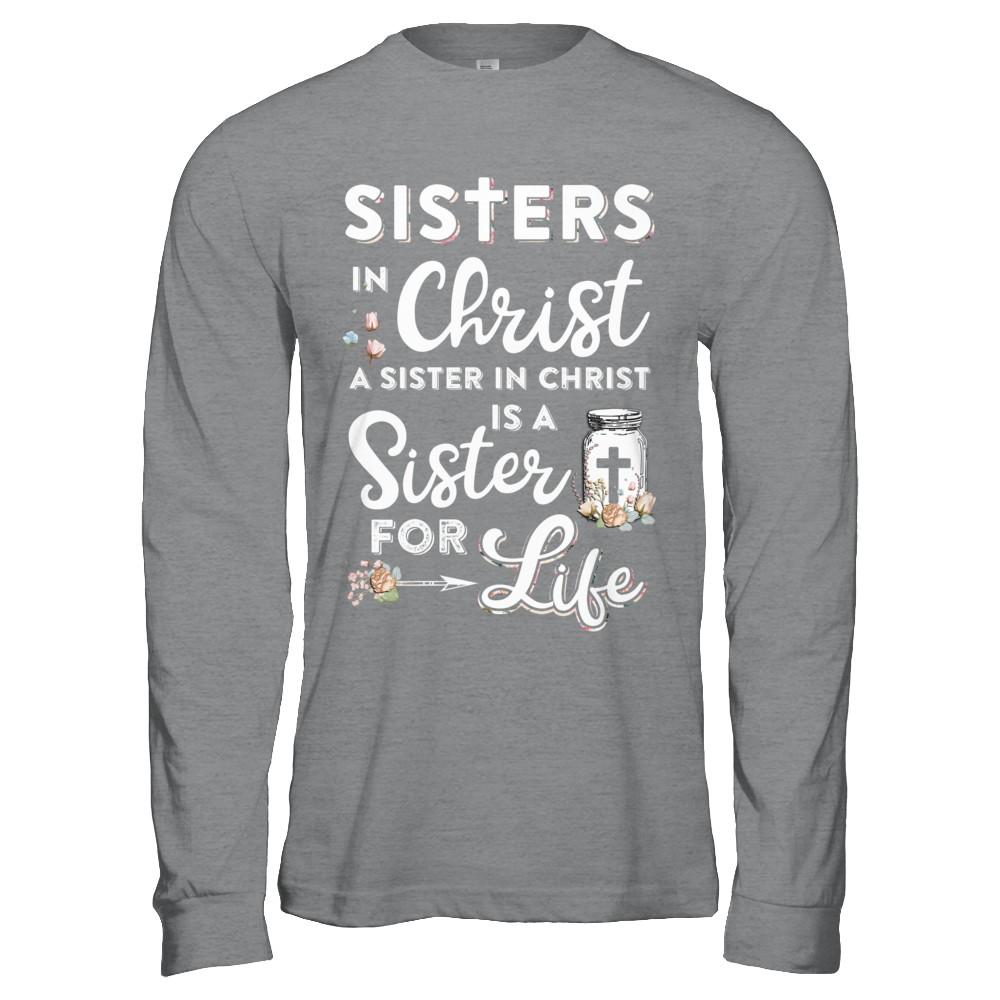 Sisters In Christ A Sister In Christ Is A Sister For Life-T-Shirt & Hoodie-Long Sleeve T-Shirt-Sport Grey
